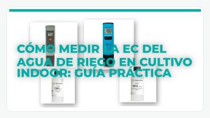 Medir EC del agua de riego en cultivo indoor con medidores y soluciones de calibración